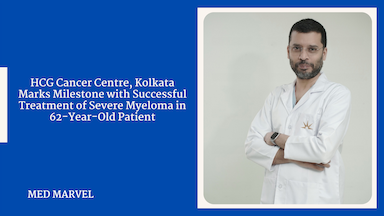 HCG Cancer Centre, Kolkata Marks Milestone with Successful Treatment of Severe Myeloma in 62-Year-Old Patient