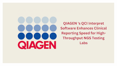 QIAGEN ‘s QCI Interpret Software Enhances Clinical Reporting Speed for High-Throughput NGS Testing Labs