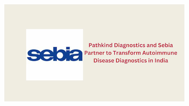 Pathkind Diagnostics and Sebia Partner to Transform Autoimmune Disease Diagnostics in India