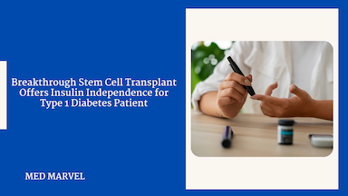 Breakthrough Stem Cell Transplant Offers Insulin Independence for Type 1 Diabetes Patient