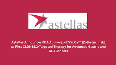 Astellas Announces FDA Approval of VYLOY™ (Zolbetuximab) as First CLDN18.2-Targeted Therapy for Advanced Gastric and GEJ Cancers