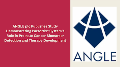 ANGLE plc Publishes Study Demonstrating Parsortix® System’s Role in Prostate Cancer Biomarker Detection and Therapy Development